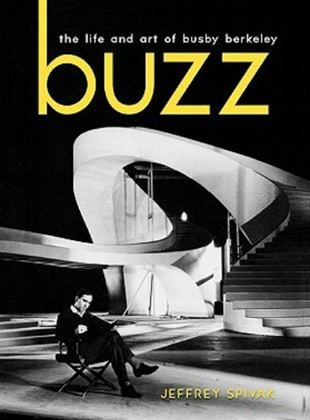 Buzz: The Life and Art of Busby Berkeley