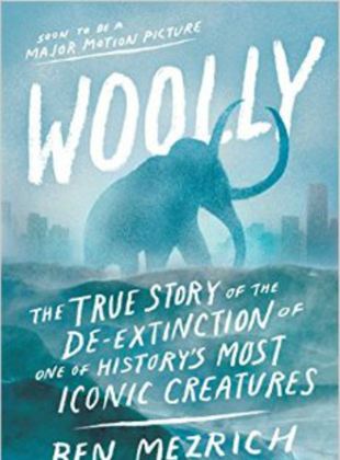 Woolly: The True Story of the De-Extinction of One of History’s Most Iconic Creatures