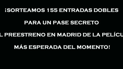 ¡SORTEAMOS 155 ENTRADAS DOBLES PARA UN PASE SECRETO DEL PREESTRENO EN MADRID DE LA PELÍCULA MÁS ESPERADA DEL MOMENTO!