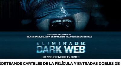 ¡SORTEAMOS PÓSTERS Y ENTRADAS DOBLES PARA VER ‘ELIMINADO: DARK WEB’!