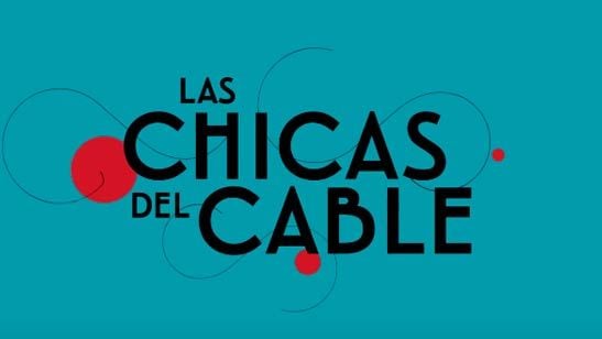 'Las chicas del cable': Primer 'teaser' y fecha de estreno de la primera serie original española de Netflix