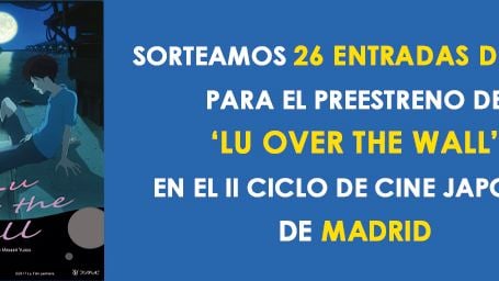 ¡SORTEAMOS 26 ENTRADAS DOBLES PARA EL PREESTRENO DE 'LU OVER THE WALL' EN MADRID!