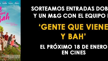 ¡SORTEAMOS ENTRADAS DOBLES Y UN M&G CON EL EQUIPO DE 'GENTE QUE VIENE Y BAH'! noticias imagen